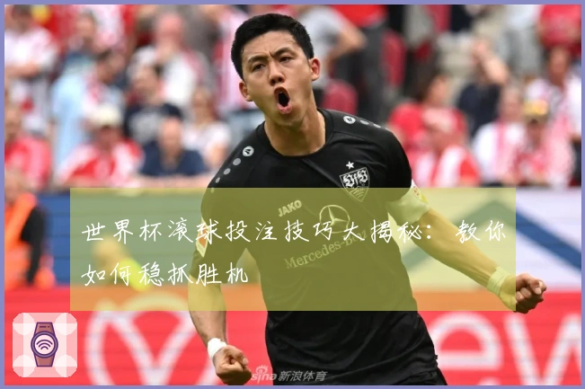 世界杯滚球投注技巧大揭秘：教你如何稳抓胜机